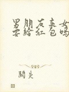 男朋友来女方家要给红包吗