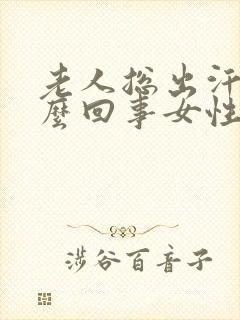 老人总出汗是怎么回事女性