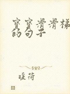 宝宝滑滑梯开心的句子