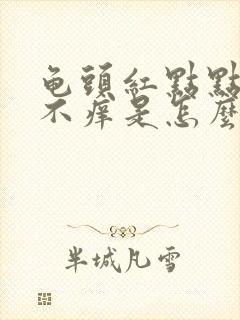 龟头红点点不痛不痒是怎么回事