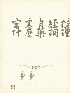 宫寒月经推迟吃什么药调理