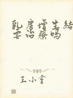 乳房增生结节需要治疗吗