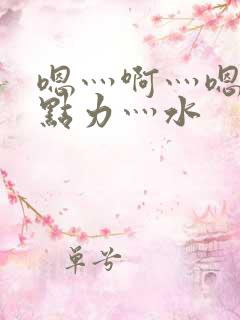 嗯灬啊灬嗯灬用点力灬水