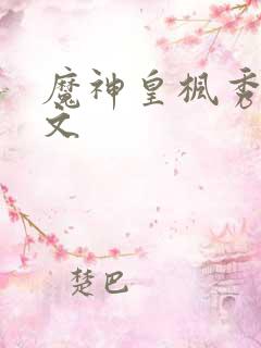 魔神皇枫秀同人文