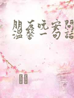 朋友晚安问候语温馨一句话