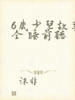 6岁少儿故事大全 睡前听