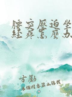 腰突压迫坐骨神经疼怎么办