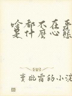 啥都不在乎的人是什么心态