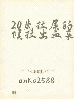 20岁拉屎的时候拉出血来是什么原因