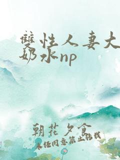 双性人妻大肚喷奶水np