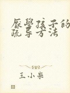 厌学孩子的心理疏导方法