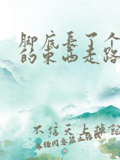 脚底长了个硬硬的东西走路就疼