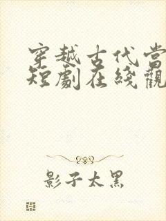 穿越古代当县令短剧在线观看免费高清