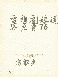 电视剧娘道全集集免费76