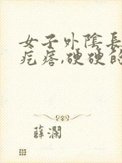 女子外阴长了个疙瘩,硬硬的疼