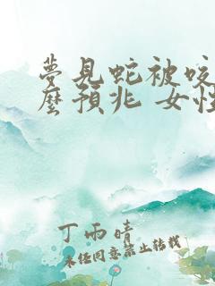 梦见蛇被咬是什么预兆 女性