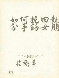 如何挽回执意要分手的女朋友