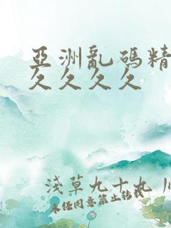 亚洲乱码精品久久久久久