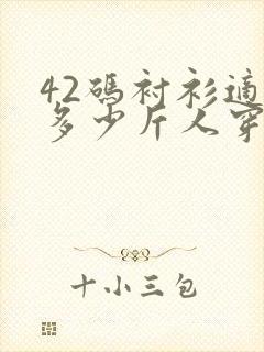 42码衬衫适合多少斤人穿