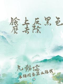 脸上反黑色素怎么去除