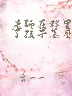 老师在群里表扬了孩子怎么说