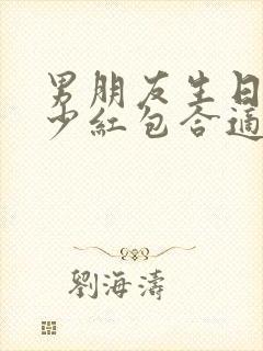 男朋友生日转多少红包合适