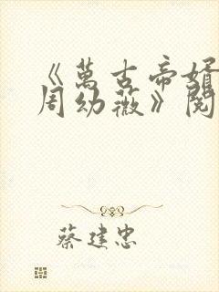 《万古帝婿夜玄周幼薇》阅读全文