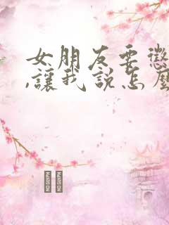 女朋友要惩罚我,让我说怎么惩罚