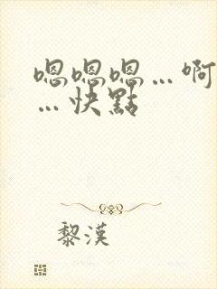 嗯嗯嗯…啊啊啊…快点