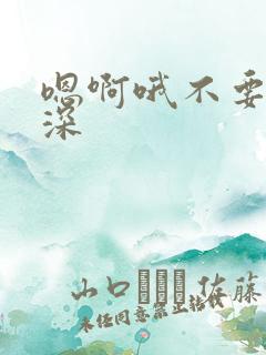 嗯啊哦不要了好深