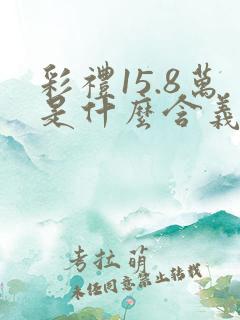 彩礼15.8万是什么含义