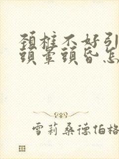 颈椎不好引起的头晕头昏怎么治疗吃什么药