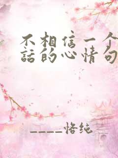 不相信一个人的话的心情句子