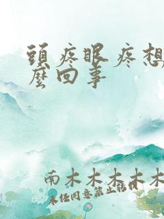 头疼眼疼想吐怎么回事