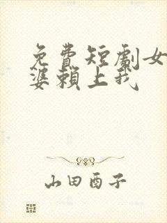 免费短剧女神老婆赖上我