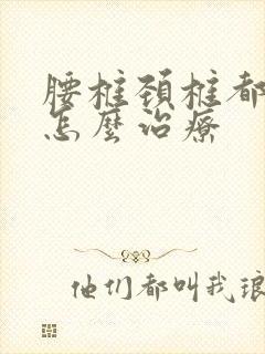 腰椎颈椎都突出怎么治疗