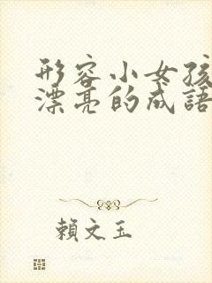 形容小女孩可爱漂亮的成语