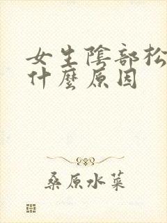 女生阴部松弛是什么原因