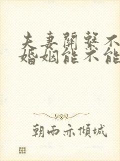 夫妻关系不和谐婚姻能不能维持