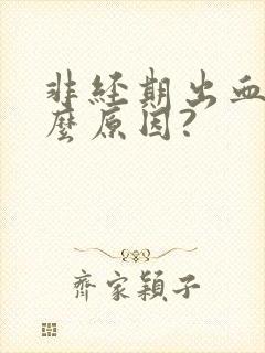 非经期出血是什么原因?