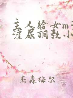 主人给女m灌水灌尿调教小说