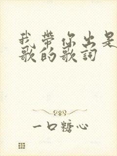 我带你出是哪首歌的歌词