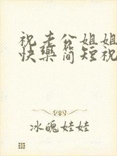 祝老公姐姐生日快乐简短祝福语