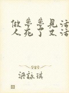 做梦梦见活着的人死了又活了