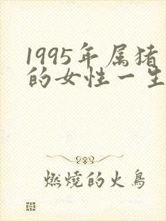 1995年属猪的女性一生命运