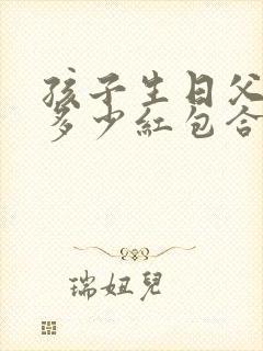 孩子生日父母发多少红包合适