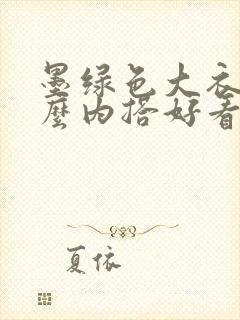 墨绿色大衣配什么内搭好看