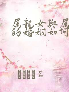 属龙女与属猴男的婚姻如何