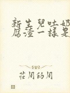 新生儿吐奶跟豆腐渣一样是怎么回事