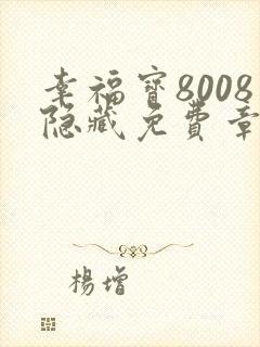 幸福宝8008隐藏免费章节